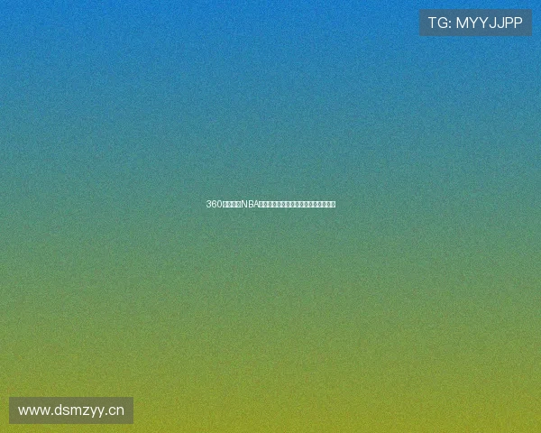 360雨燕直播NBA高清在线观看赛事分析与实时互动平台